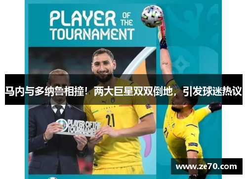 马内与多纳鲁相撞！两大巨星双双倒地，引发球迷热议